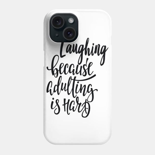 Laughing Because Adulting Is Hard Laugh Laughter Equals Life Phone Case by ProjectX23