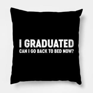 I Graduated Can I Go Back To Bed Now? Funny Pillow