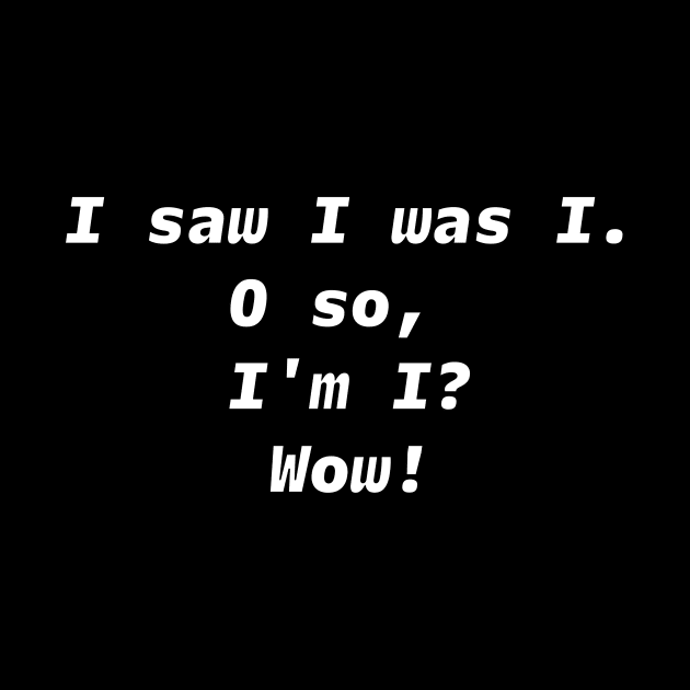 I SAW I WAS I White Font by JohnWHY