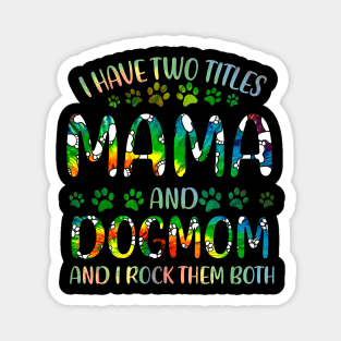 I Have Two Titles Mama And Dog Mom Magnet