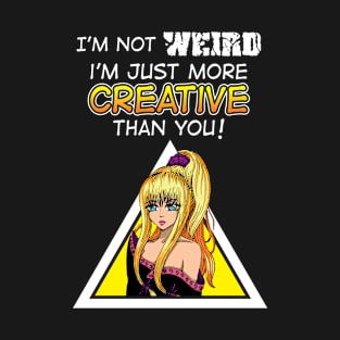 I'm Not Weird I'm Just More Creative Than You' T-Shirt