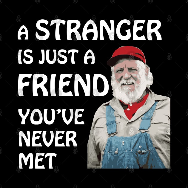 Uncle Jesse - A stranger is just a friend you've never met.  (White Text) by albinochicken