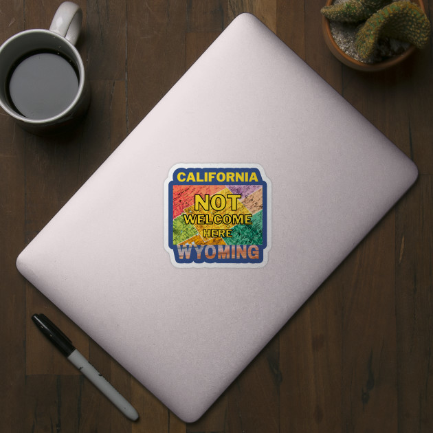 California Not Welcome Here Wyoming - Conservative - Sticker