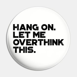 Hang On Let Me Overthink This Funny Pin