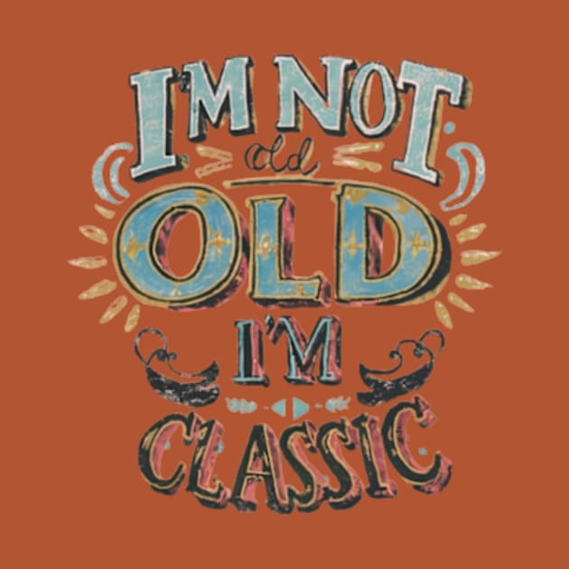 I'm not old I'm classic by TshirtMA