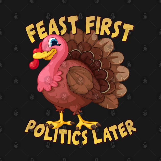 Feast First Politics Later Funny Thanksgiving Turkey by Flippin' Sweet Gear