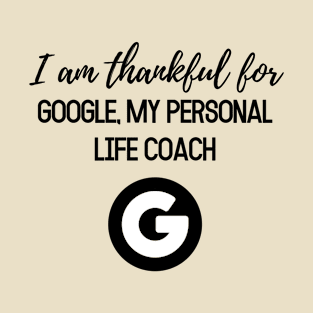 Thanksgiving T-shirt, I am thankful for, google, my personal life coach T-Shirt