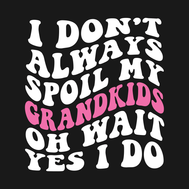 I Don't Always Spoil My Grandkids Oh Wait yes I Do by Spit in my face PODCAST