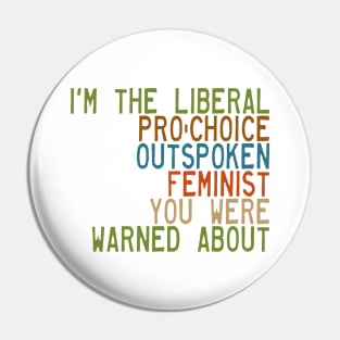 I'm the Liberal, Pro-Choice, Outspoken Feminist You Were Warned About Pin