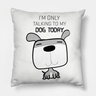 Funny Tshirt I'm Only Talking To My Dog Today Pillow