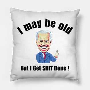 I May Be Old But I Get SHIT Done Joe Biden Pillow