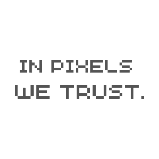 In pixels we trust. T-Shirt