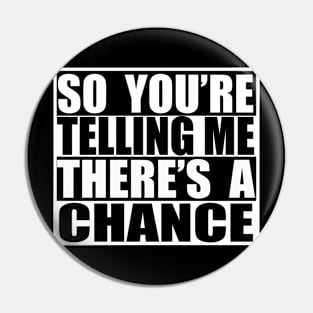 so youre telling me theres a chance Pin