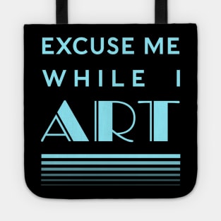 Excuse Me While I Art Tote