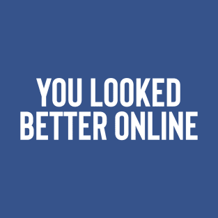 You Looked Better Online T-Shirt