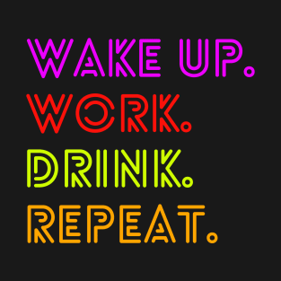 Wake up. Work. Drink. Repeat. T-Shirt