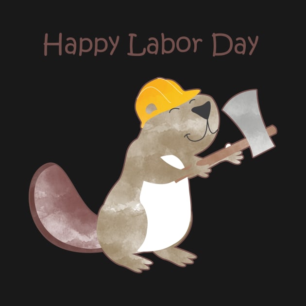 Happy Labor Day - Happy Worker Beaver and his Axe to build a dam by thewishdesigns