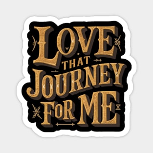 Love that journey for me Magnet