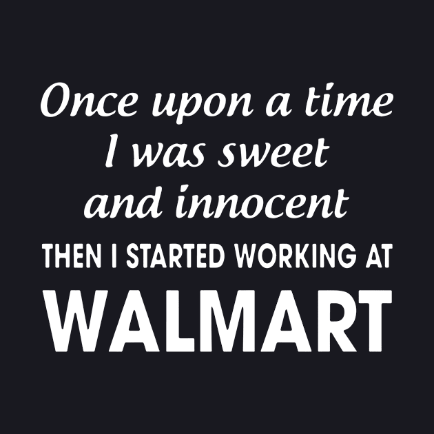 Once Upon A Time I Was Sweet And Innocent Then I Started Working At Walmart Birthday by colum