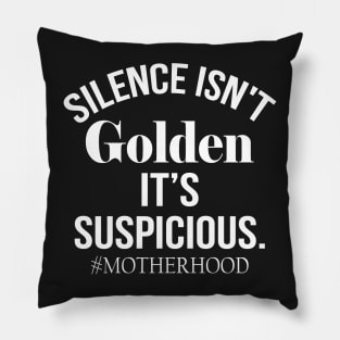 Silence Isn't Golden It's suspicious Pillow