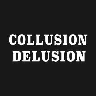 collusion delusion funny  trump T-Shirt