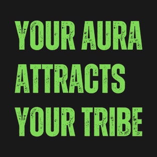Your aura attracts your tribe T-Shirt