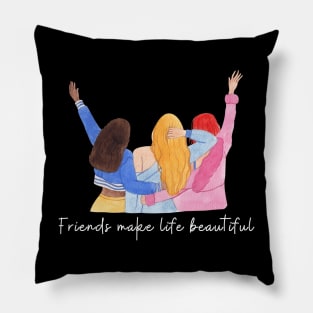 Friends make life beautiful Pillow