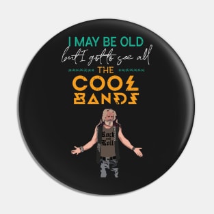 I May Be Old But I Got To See All The Cool Bands Rock Pin