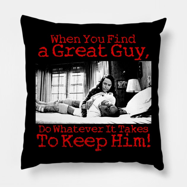 When You Find a Great Guy, Do Whatever It Takes Keep Him! Pillow by darklordpug