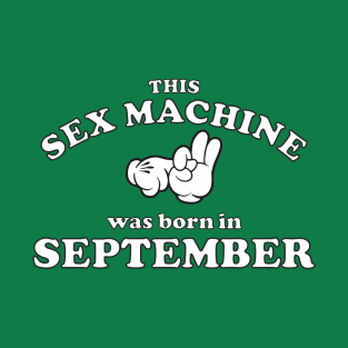 This Sex Machine Was Born In September T-Shirt