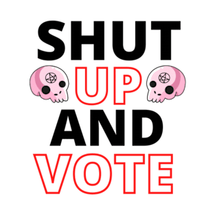 SHUT UP AND VOTE T-Shirt