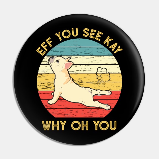 Eff You See Kay Why Oh You Funny Vintage French Bulldog Yoga Lover Pin by wonderws