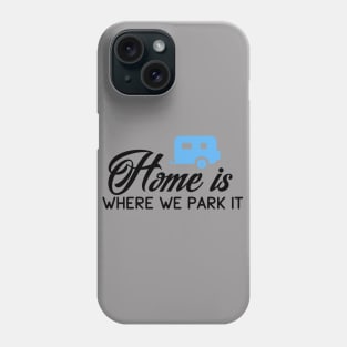 HOME IS WHERE WE PARK IT Phone Case