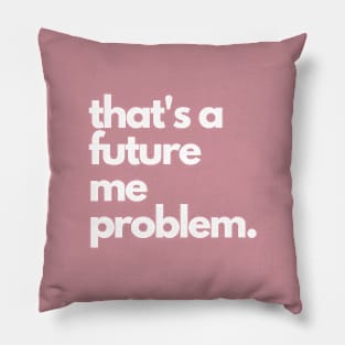 That's A Future Me Problem - White Letters Pillow