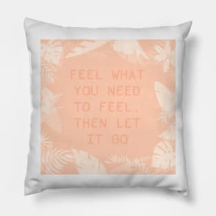 Feel what you need to feel, peach Pillow