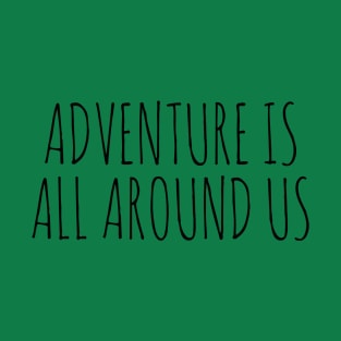 ADVENTURE IS ALL AROUND US T-Shirt