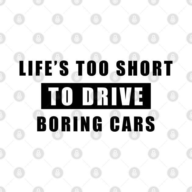 Life Is Too Short To Drive Boring Cars - Funny Car Quote by DesignWood Atelier