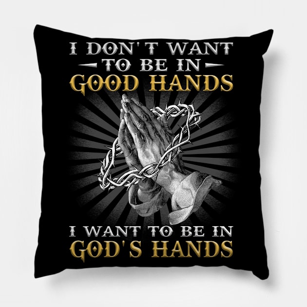 I Dont Want to Be in Good Hands I Want to Be in Gods Hand Pillow by joneK