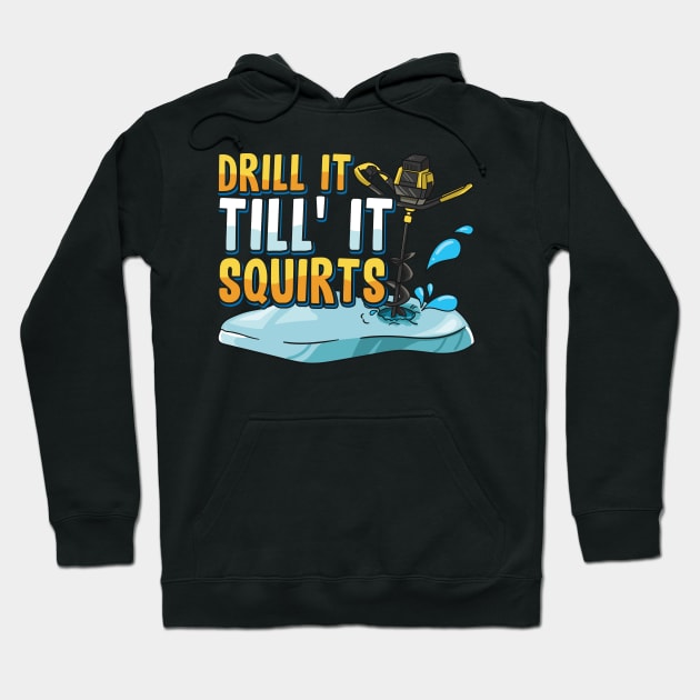 Drill it till it Squirts Funny Ice Fishing Saying Shirt