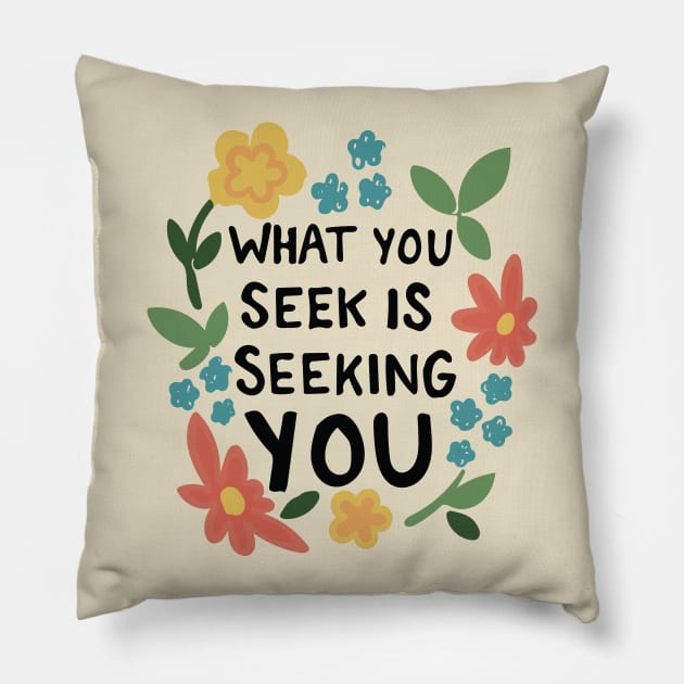 What You Seek Is Seeking You Inspirational Typography Quote Pillow by bigkidult