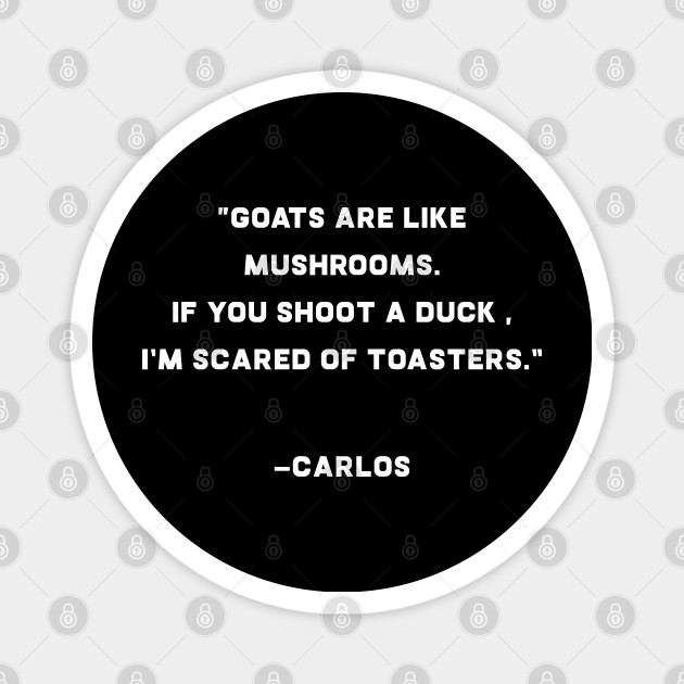Funny Meme Quote Goats Are Like Mushrooms From Carlos Funny Meme