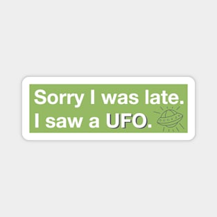 Sorry I was late. I saw a UFO. Magnet