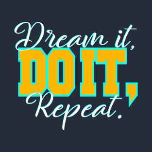 Dream it, do it, repeat. T-Shirt