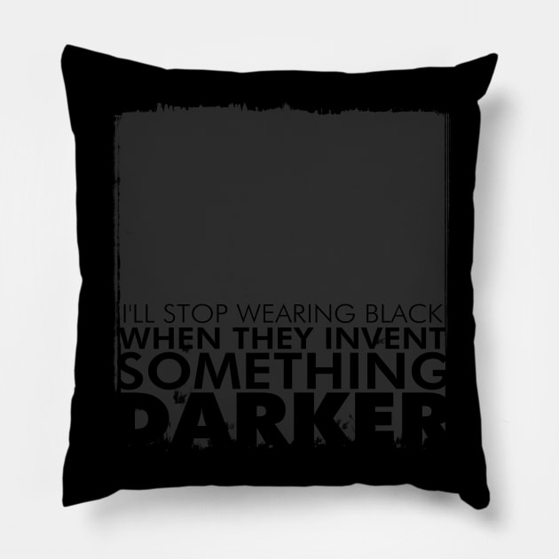 I'll stop wearing black when they invent something darker Pillow by eranfowler