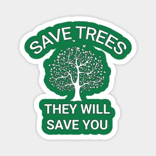 Save trees they will save you go green save the planet Magnet