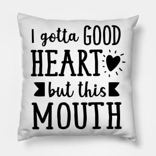 I Gotta Good Heart But This Mouth Pillow