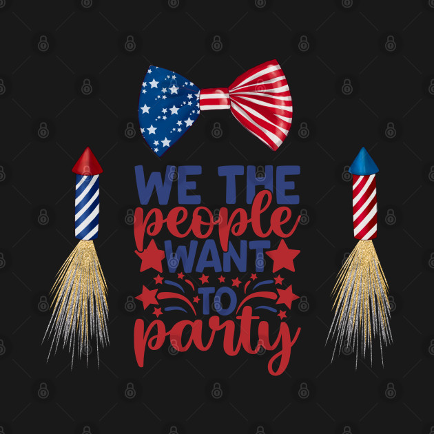 Disover We the people want to party. Independence july 4th - We The People - T-Shirt