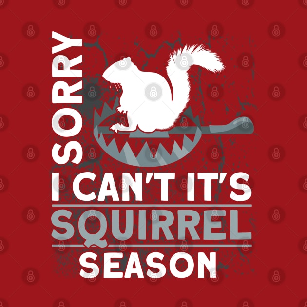 Sorry I Can't It's Squirrel Season Trappers Hunter by Toeffishirts