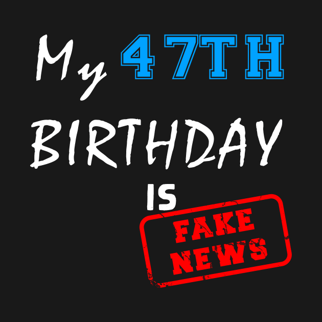 My 47th birthday is fake news by Flipodesigner