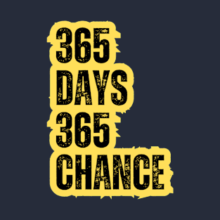 365 days 365 chance motivational quote T-Shirt